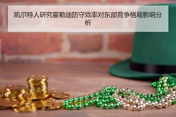 凯尔特人研究霍勒迪防守效率对东部竞争格局影响分析